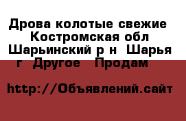 Дрова колотые свежие. - Костромская обл., Шарьинский р-н, Шарья г. Другое » Продам   